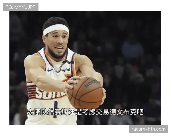 德文·布克三分拉开差距提升太阳关键回合得分效率